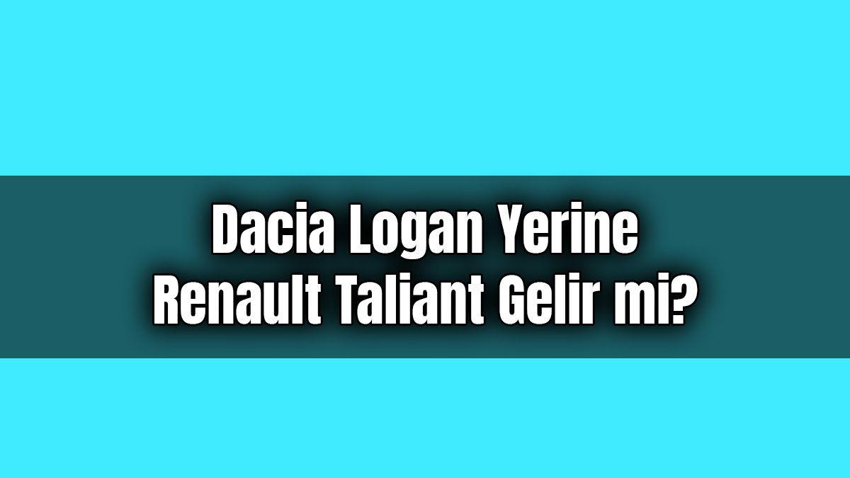 Dacia Logan Yerine Renault Taliant Gelir Mi?