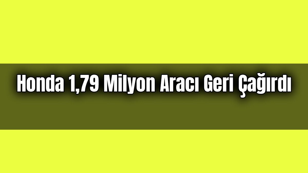 Honda 1,79 Milyon Aracı Geri Çağırdı