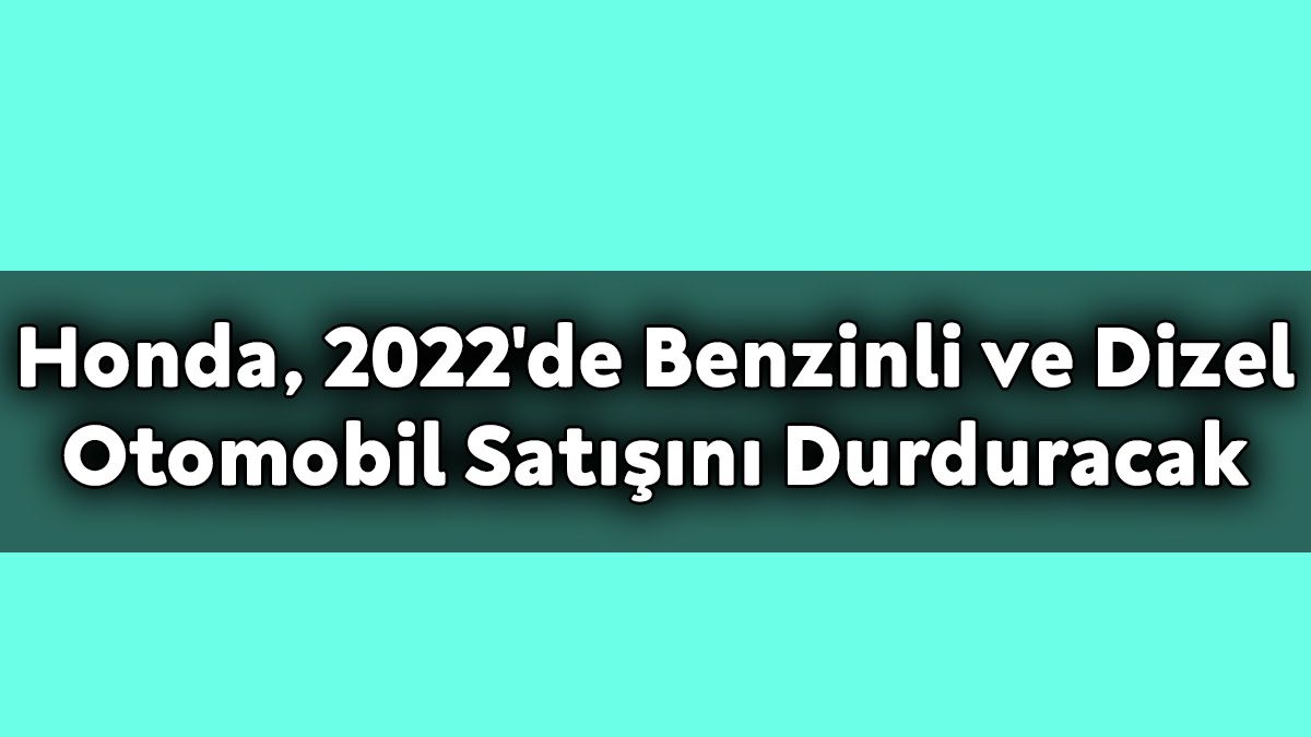 Honda, 2022'De Benzinli ve Dizel Otomobil Satışını Durduracak!