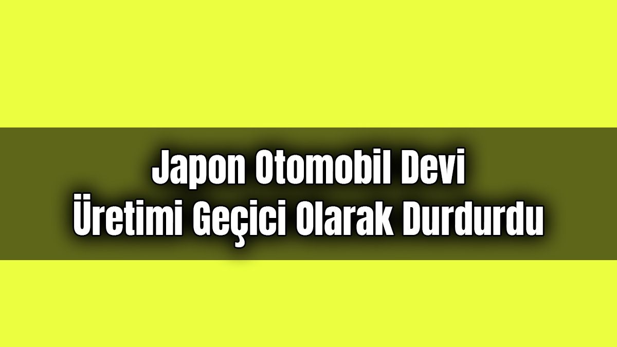 Japon Otomobil Devi Üretimi Geçici Olarak Durdurdu