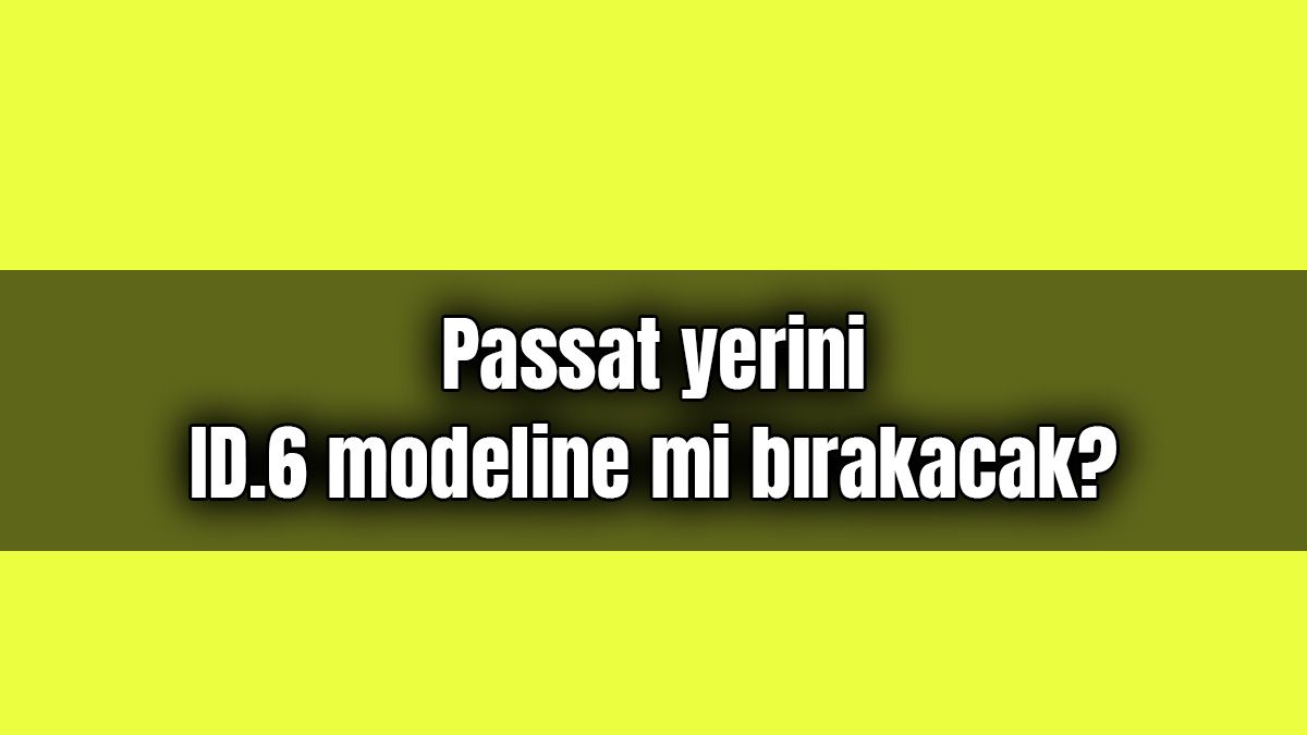 2023'Te Passat Yerini Id.6 Modeline mi Bırakacak?