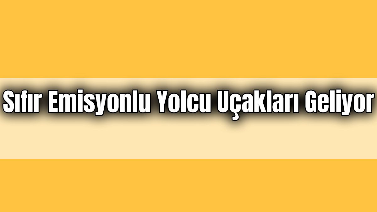 Sıfır Emisyonlu Yolcu Uçakları Geliyor!