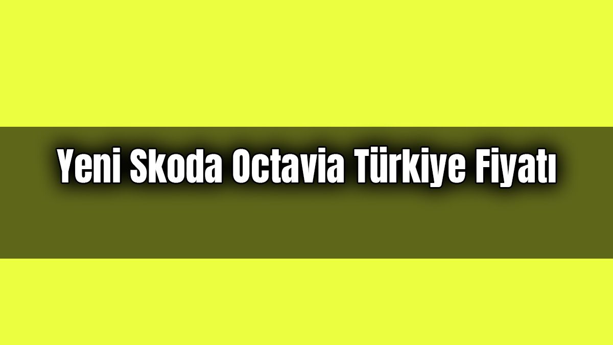 Yeni 2021 Skoda Octavia Türkiye Fiyatı Açıklandı