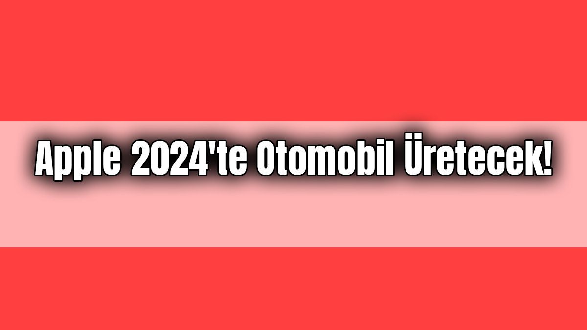 Apple 2024'Te Otomobil Üretecek!
