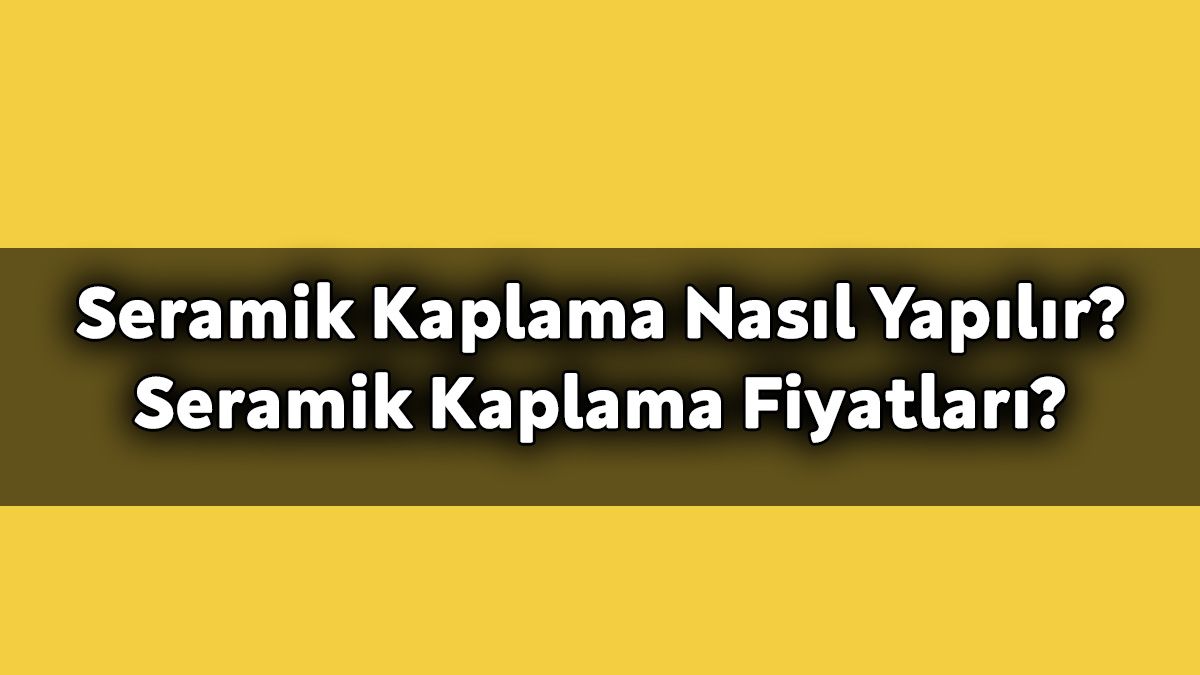 Seramik Kaplama Nedir? Nasıl Yapılır?