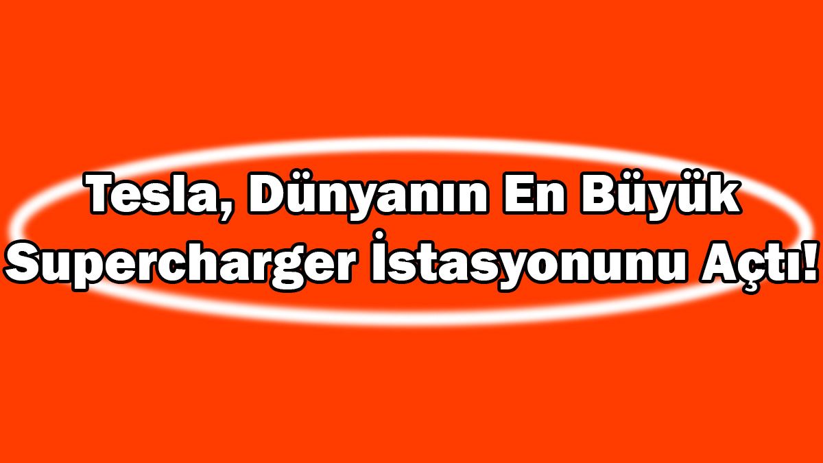 Tesla, Dünyanın En Büyük Supercharger İstasyonunu Açtı!