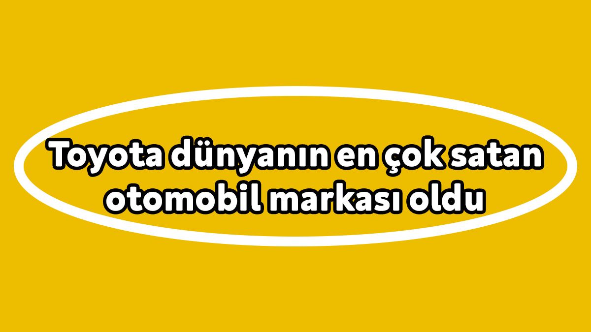 Toyota Dünyanın En Çok Satan Otomobil Markası Oldu