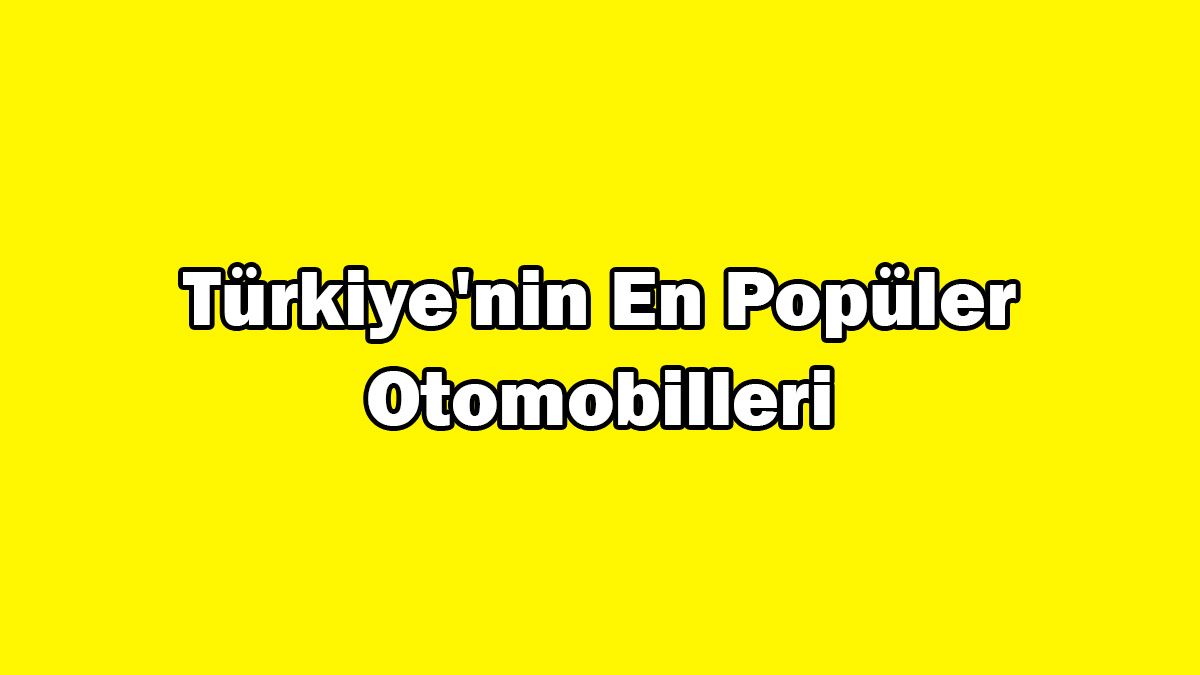 Türkiye'nin En Popüler Otomobilleri, En Çok İlanı Verilen Modeller