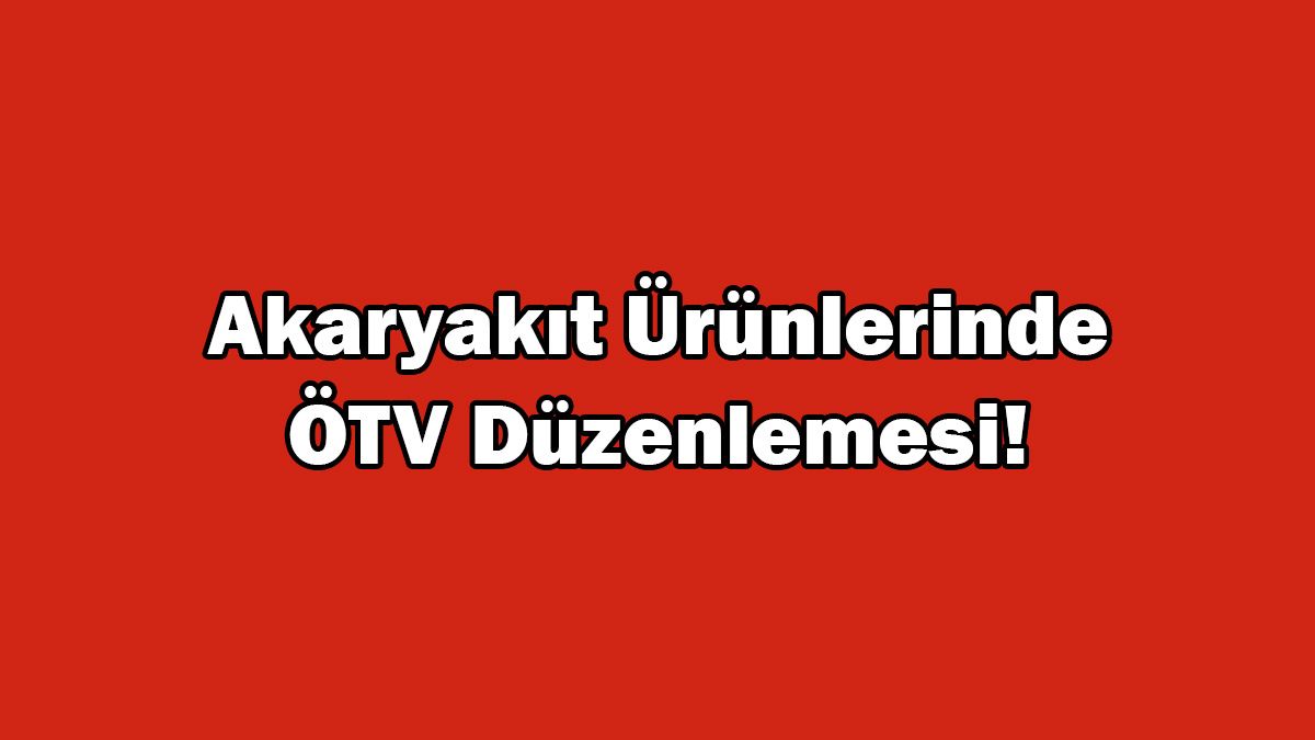 Akaryakıt Ürünlerinde Ötv Düzenlemesi!
