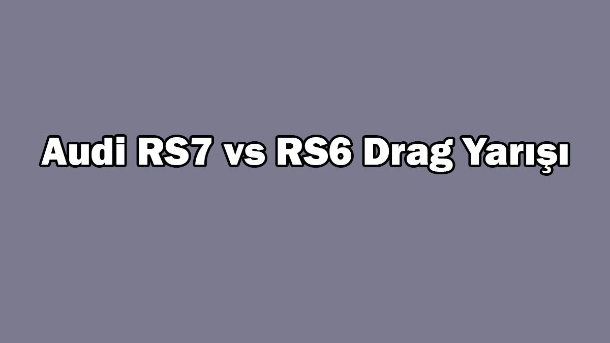 Hangisi Geçer? Audi Rs7 Vs Rs6 Drag Yarışı