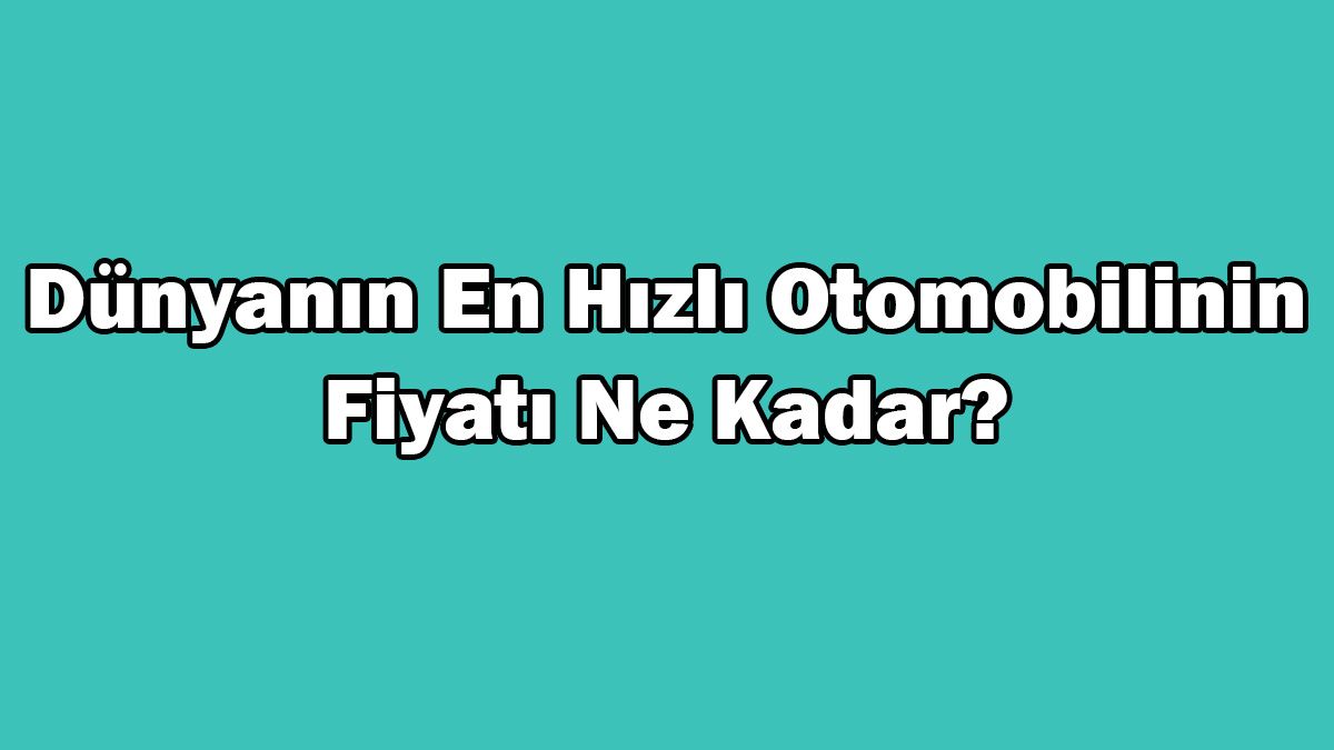 Dünyanın En Hızlı Otomobilinin Fiyatı ne Kadar?