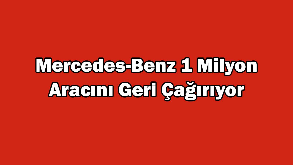 Mercedes-Benz 1 Milyon Aracını Geri Çağırıyor