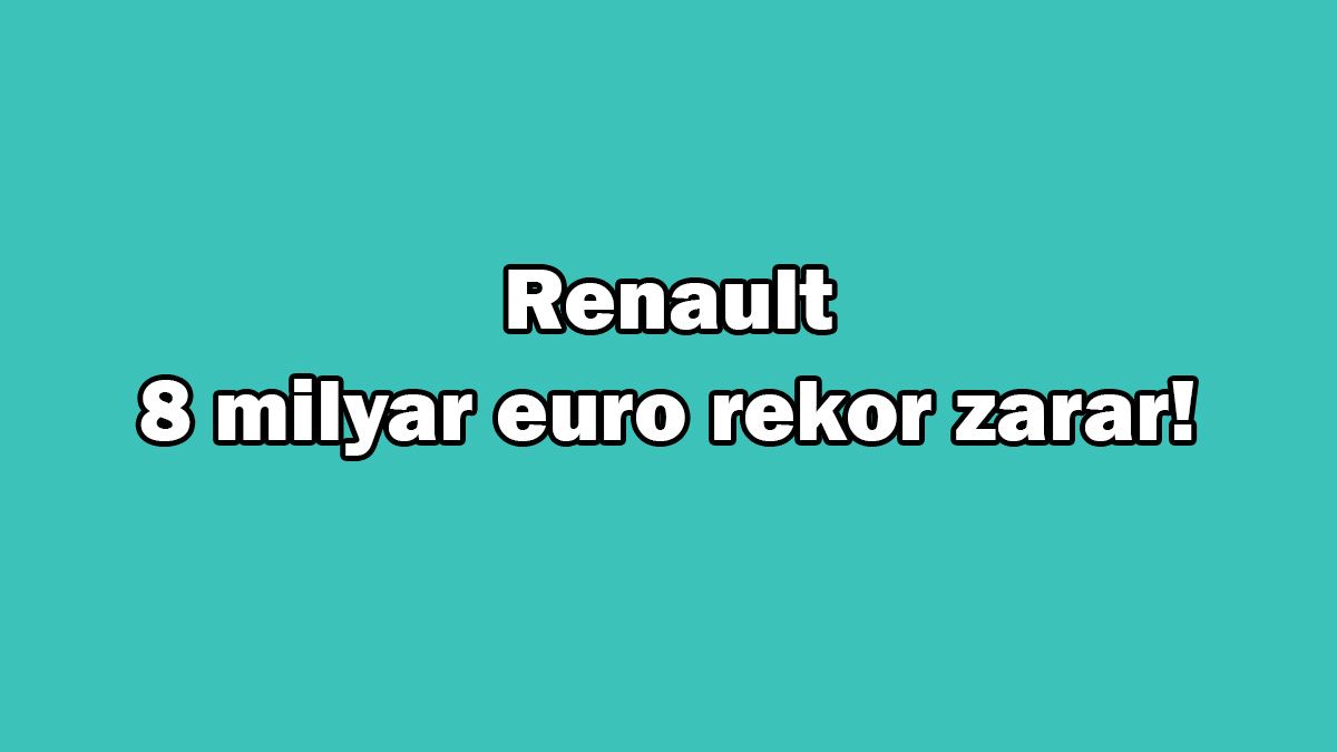 Fransız Otomotiv Devi Renault 8 Milyar Euro Rekor Zarar!