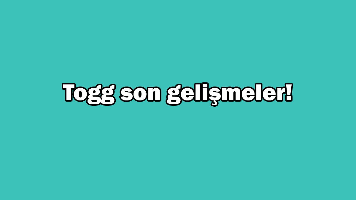 Yerli Otomobil Togg Heyecanlandıran Son Gelişmeler!
