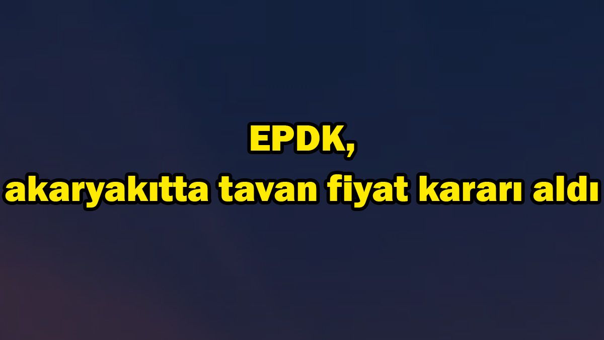 Epdk, Akaryakıtta Tavan Fiyat Kararı Aldı