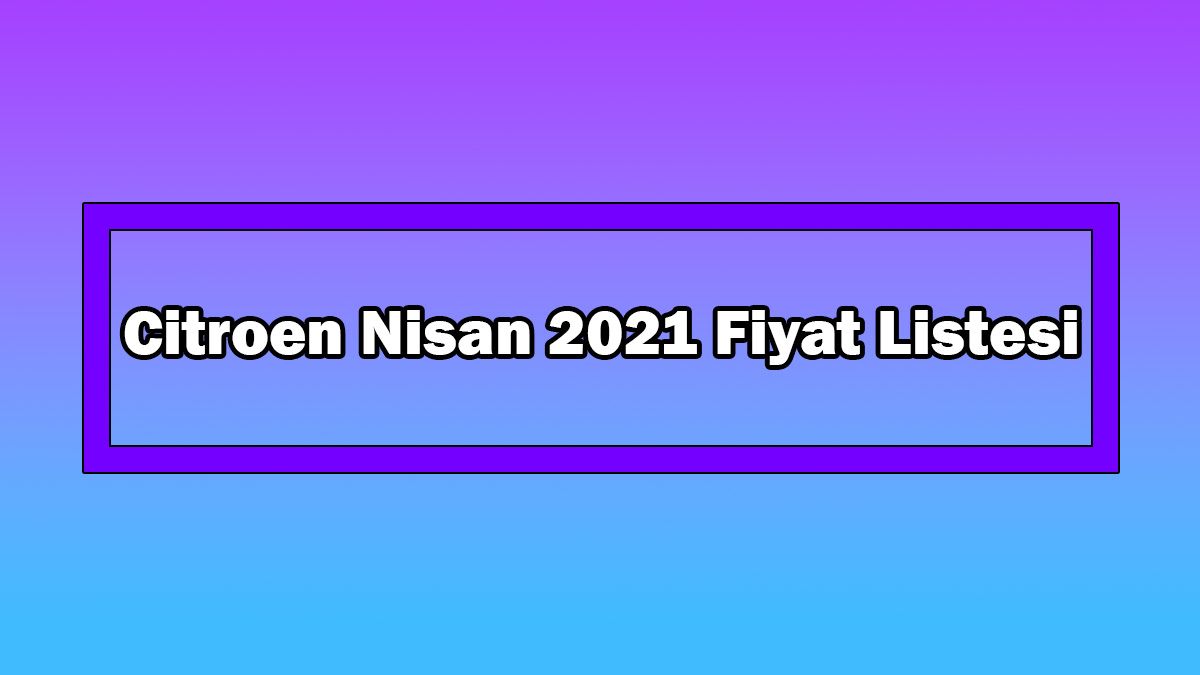 Citroen Nisan 2021 Fiyat Listesi Açıklandı