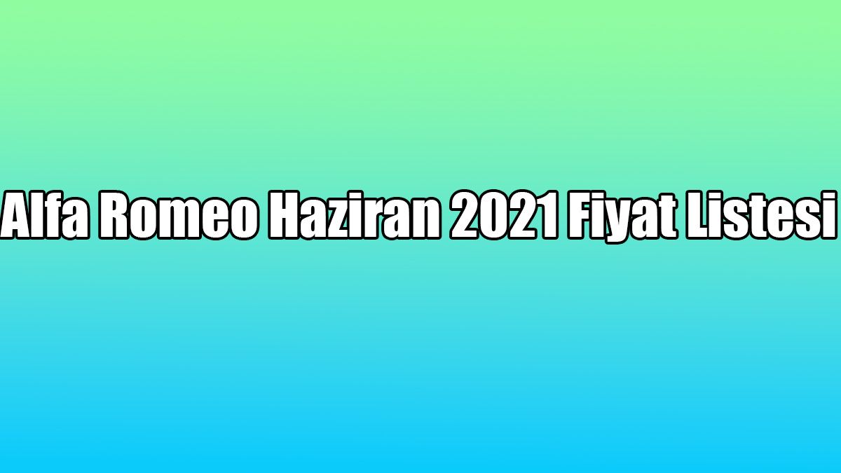 Alfa Romeo Haziran 2021 Fiyat Listesi
