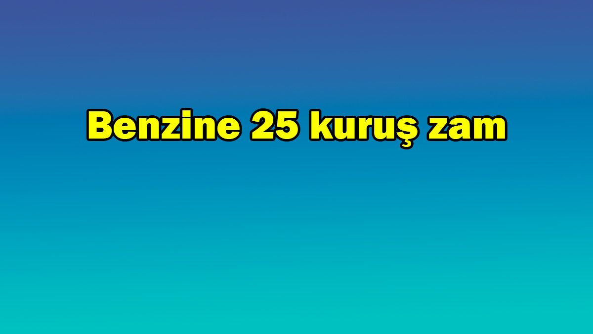 Benzin Fiyatlarına 25 Kuruş Zam - Ötv Düzenlemesi