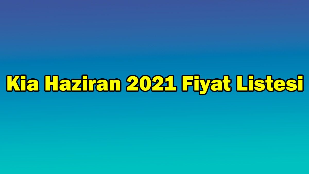 Kia Haziran 2021 Fiyat Listesi