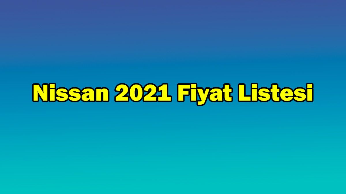 Nissan Haziran 2021 Fiyat Listesi