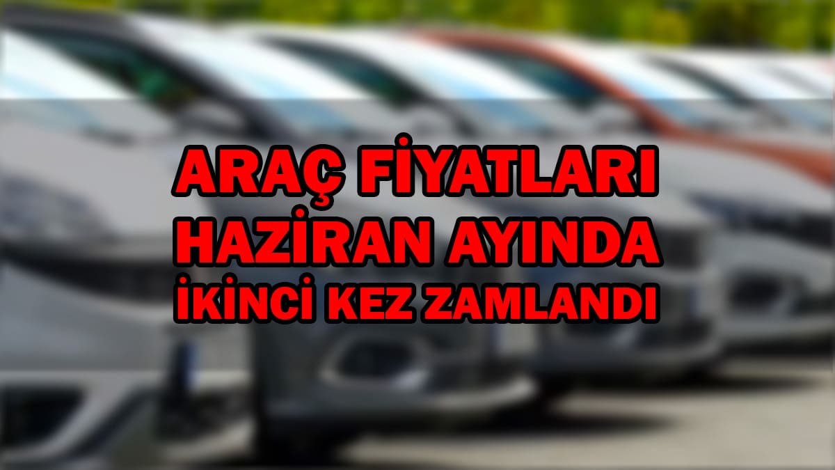 Araç Fiyatları Haziran Ayında İkinci Kez Zamlandı!